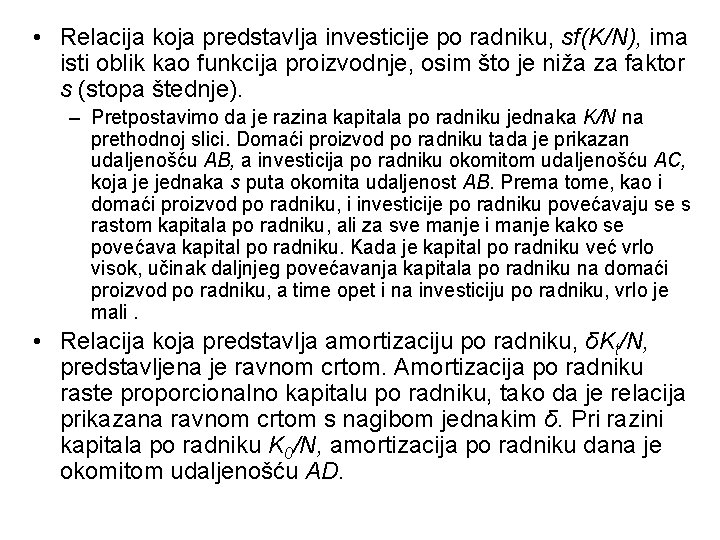 • Relacija koja predstavlja investicije po radniku, sf(K/N), ima isti oblik kao funkcija • Relacija koja predstavlja investicije po radniku, sf(K/N), ima isti oblik kao funkcija