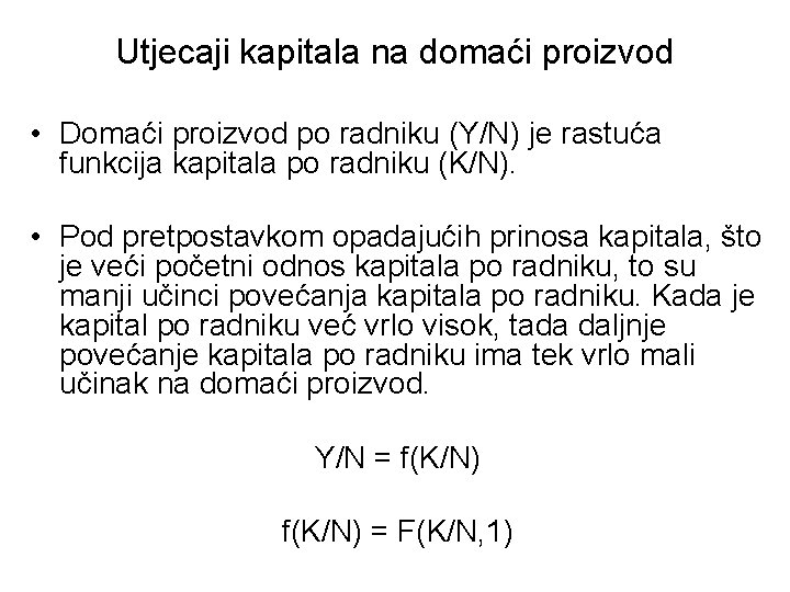 Utjecaji kapitala na domaći proizvod • Domaći proizvod po radniku (Y/N) je rastuća funkcija Utjecaji kapitala na domaći proizvod • Domaći proizvod po radniku (Y/N) je rastuća funkcija