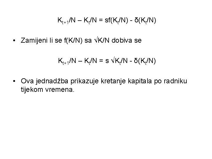 Kt+1/N – Kt/N = sf(Kt/N) δ(Kt/N) • Zamijeni li se f(K/N) sa √K/N dobiva Kt+1/N – Kt/N = sf(Kt/N) δ(Kt/N) • Zamijeni li se f(K/N) sa √K/N dobiva