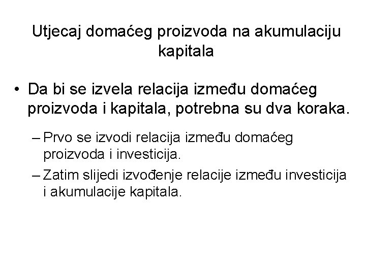 Utjecaj domaćeg proizvoda na akumulaciju kapitala • Da bi se izvela relacija između domaćeg Utjecaj domaćeg proizvoda na akumulaciju kapitala • Da bi se izvela relacija između domaćeg