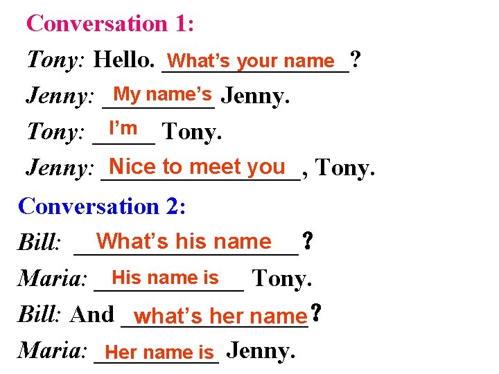 Conversation 1: What’s your name Tony: Hello. ________? My name’s Jenny: _____ I’m Tony: