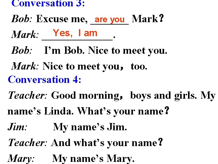 Conversation 3: are you Mark？ Bob: Excuse me, _______ Yes, I am Mark: _______.