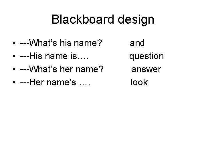 Blackboard design • • ---What’s his name? ---His name is…. ---What’s her name? ---Her