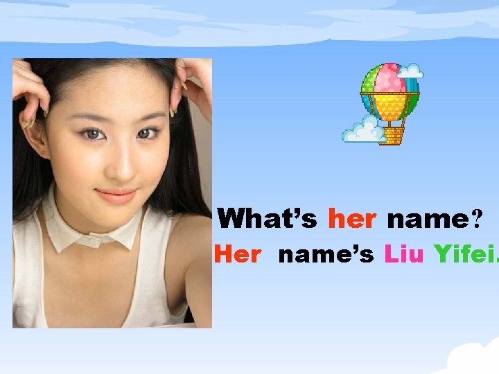 What’s her name? Her name’s Liu Yifei. 