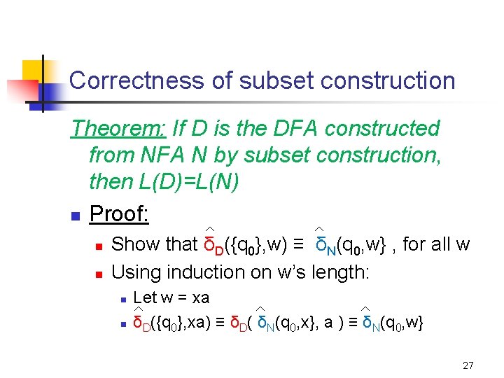 Correctness of subset construction Theorem: If D is the DFA constructed from NFA N