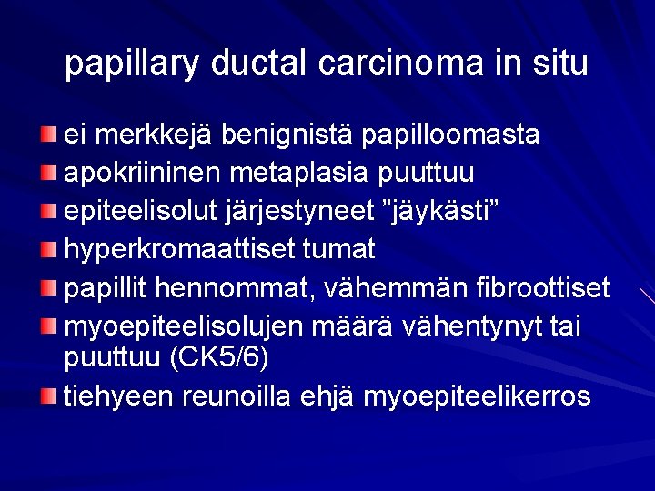 papillary ductal carcinoma in situ ei merkkejä benignistä papilloomasta apokriininen metaplasia puuttuu epiteelisolut järjestyneet