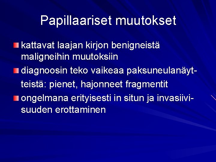 Papillaariset muutokset kattavat laajan kirjon benigneistä maligneihin muutoksiin diagnoosin teko vaikeaa paksuneulanäytteistä: pienet, hajonneet