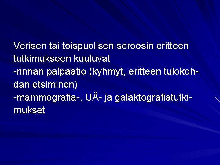 Verisen tai toispuolisen seroosin eritteen tutkimukseen kuuluvat -rinnan palpaatio (kyhmyt, eritteen tulokohdan etsiminen) -mammografia-,