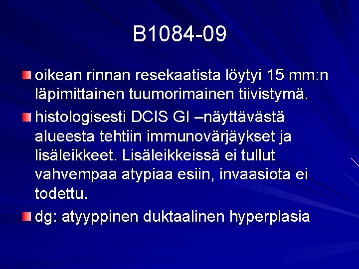 B 1084 -09 oikean rinnan resekaatista löytyi 15 mm: n läpimittainen tuumorimainen tiivistymä. histologisesti