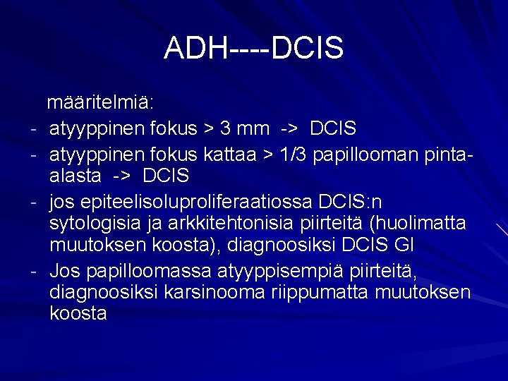 ADH----DCIS - - määritelmiä: atyyppinen fokus > 3 mm -> DCIS atyyppinen fokus kattaa