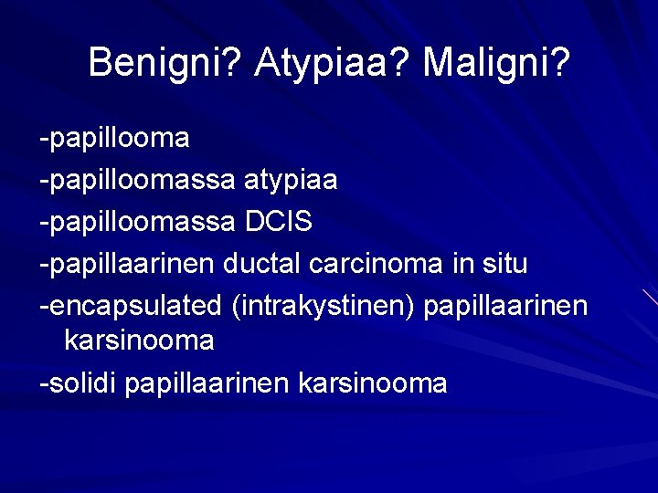 Benigni? Atypiaa? Maligni? -papilloomassa atypiaa -papilloomassa DCIS -papillaarinen ductal carcinoma in situ -encapsulated (intrakystinen)