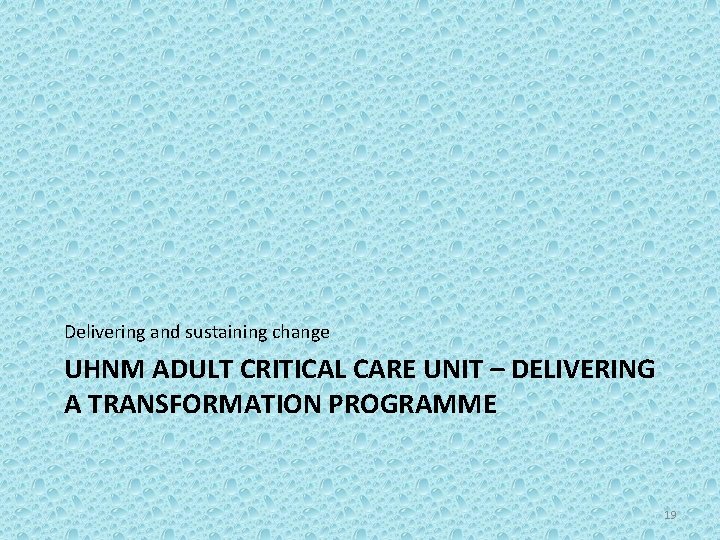 Delivering and sustaining change UHNM ADULT CRITICAL CARE UNIT – DELIVERING A TRANSFORMATION PROGRAMME