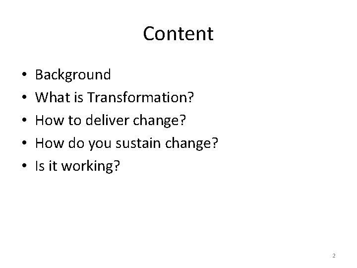 Content • • • Background What is Transformation? How to deliver change? How do