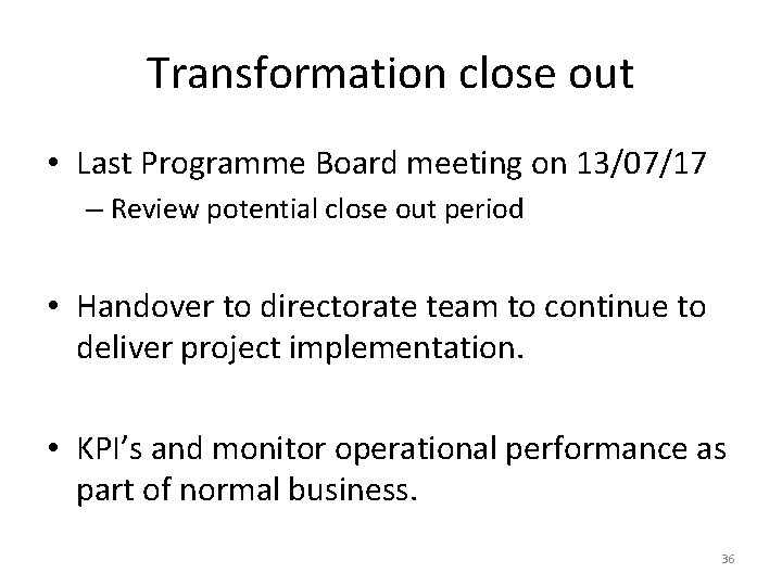 Transformation close out • Last Programme Board meeting on 13/07/17 – Review potential close