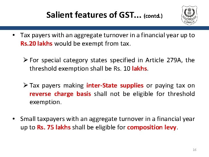 Salient features of GST. . . (contd. ) • Tax payers with an aggregate