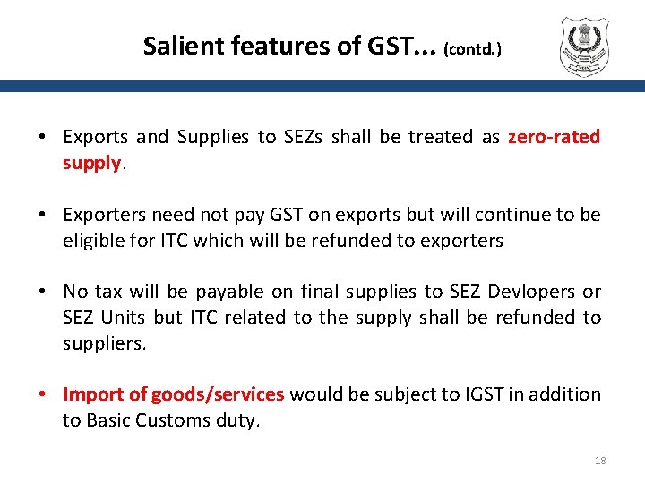 Salient features of GST. . . (contd. ) • Exports and Supplies to SEZs