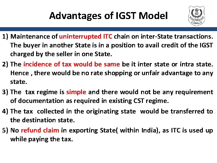 Advantages of IGST Model 1) Maintenance of uninterrupted ITC chain on inter-State transactions. The