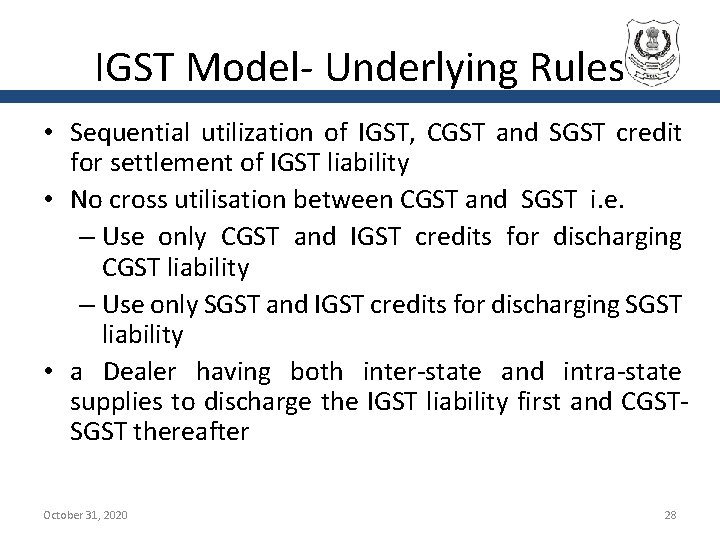 IGST Model- Underlying Rules • Sequential utilization of IGST, CGST and SGST credit for