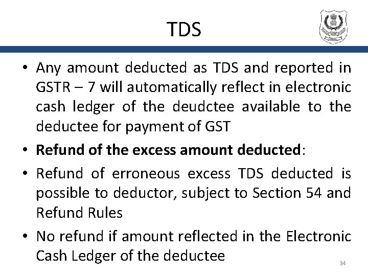 TDS • Any amount deducted as TDS and reported in GSTR – 7 will