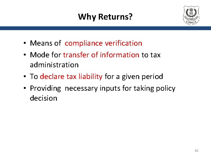 Why Returns? • Means of compliance verification • Mode for transfer of information to