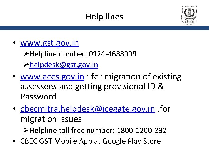 Help lines • www. gst. gov. in ØHelpline number: 0124 -4688999 Øhelpdesk@gst. gov. in