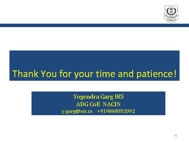 Thank You for your time and patience! Yogendra Garg IRS ADG Co. E NACIN