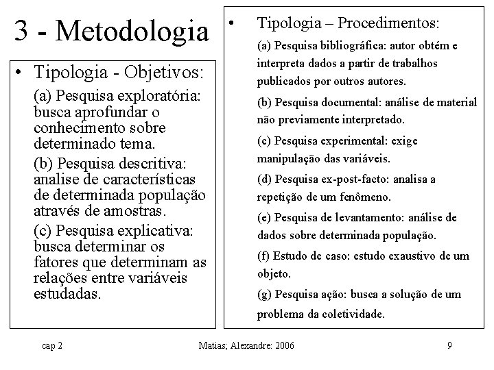 3 - Metodologia • Tipologia - Objetivos: (a) Pesquisa exploratória: busca aprofundar o conhecimento