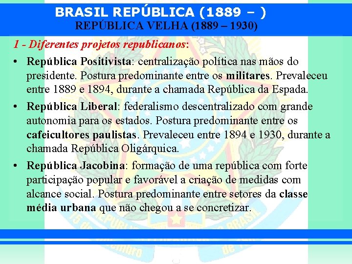 BRASIL REPÚBLICA (1889 – ) REPÚBLICA VELHA (1889 – 1930) 1 - Diferentes projetos
