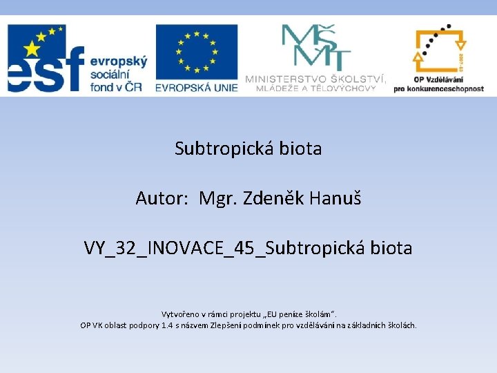 Subtropická biota Autor: Mgr. Zdeněk Hanuš VY_32_INOVACE_45_Subtropická biota Vytvořeno v rámci projektu „EU peníze