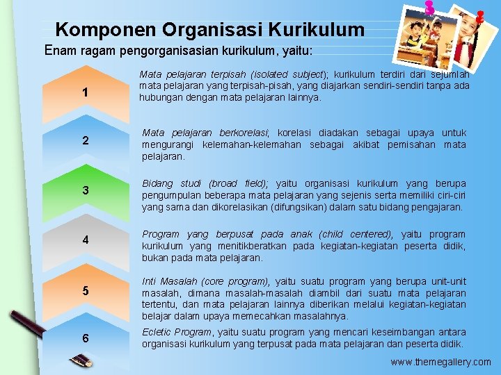 Komponen Organisasi Kurikulum Enam ragam pengorganisasian kurikulum, yaitu: 1 Mata pelajaran terpisah (isolated subject);