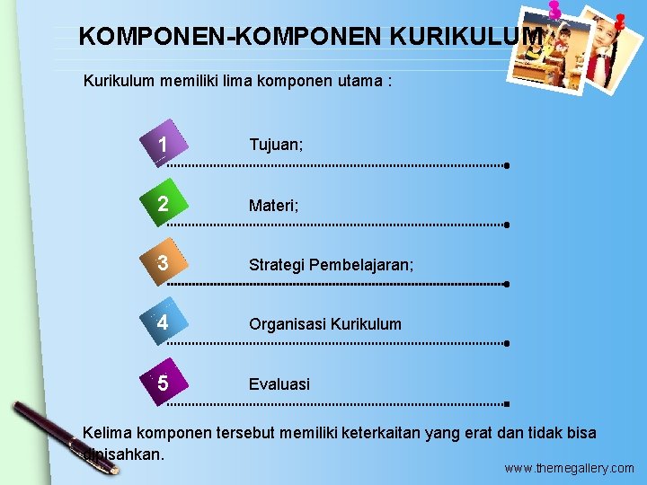 KOMPONEN-KOMPONEN KURIKULUM Kurikulum memiliki lima komponen utama : 1 Tujuan; 2 Materi; 3 Strategi