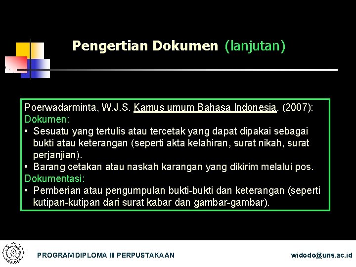 Pengertian Dokumen (lanjutan) Poerwadarminta, W. J. S. Kamus umum Bahasa Indonesia. (2007): Dokumen: •