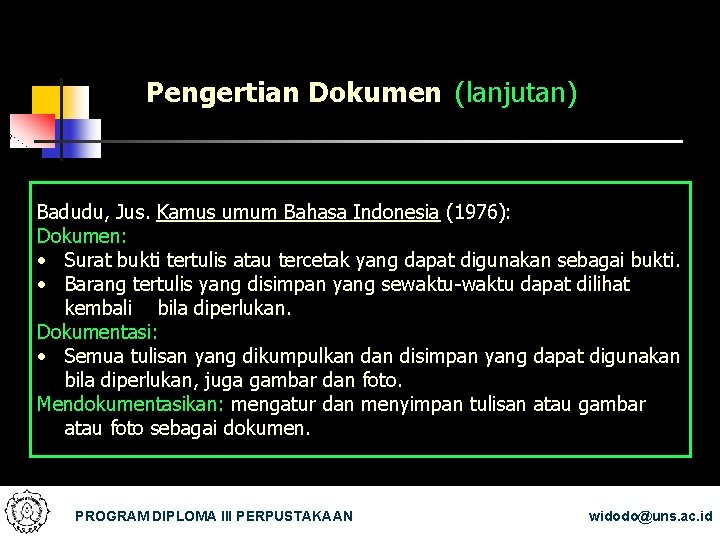Pengertian Dokumen (lanjutan) Badudu, Jus. Kamus umum Bahasa Indonesia (1976): Dokumen: • Surat bukti