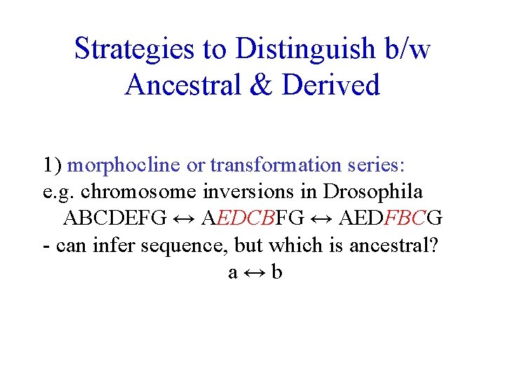 Strategies to Distinguish b/w Ancestral & Derived 1) morphocline or transformation series: e. g.