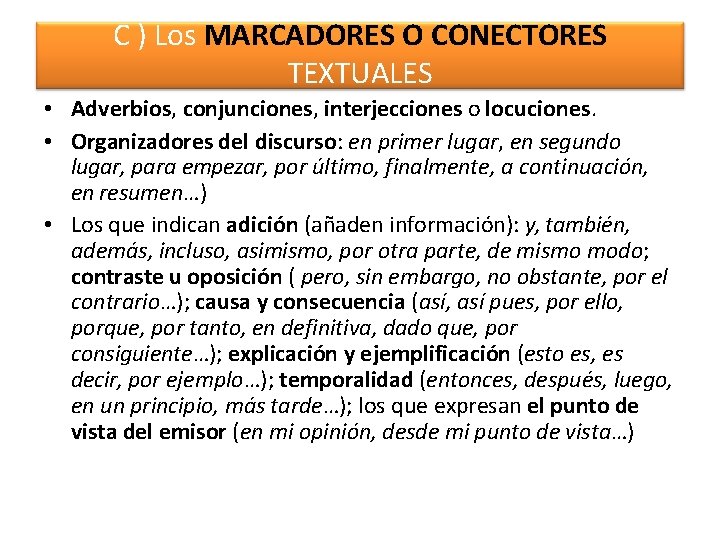 C ) Los MARCADORES O CONECTORES TEXTUALES Adverbios, conjunciones, interjecciones o locuciones. más frecuentes