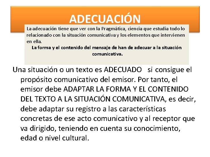 ADECUACIÓN La adecuación tiene que ver con la Pragmática, ciencia que estudia todo lo