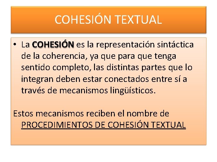 COHESIÓN TEXTUAL • La COHESIÓN es la representación sintáctica de la coherencia, ya que