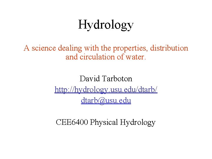 Hydrology A science dealing with the properties, distribution and circulation of water. David Tarboton