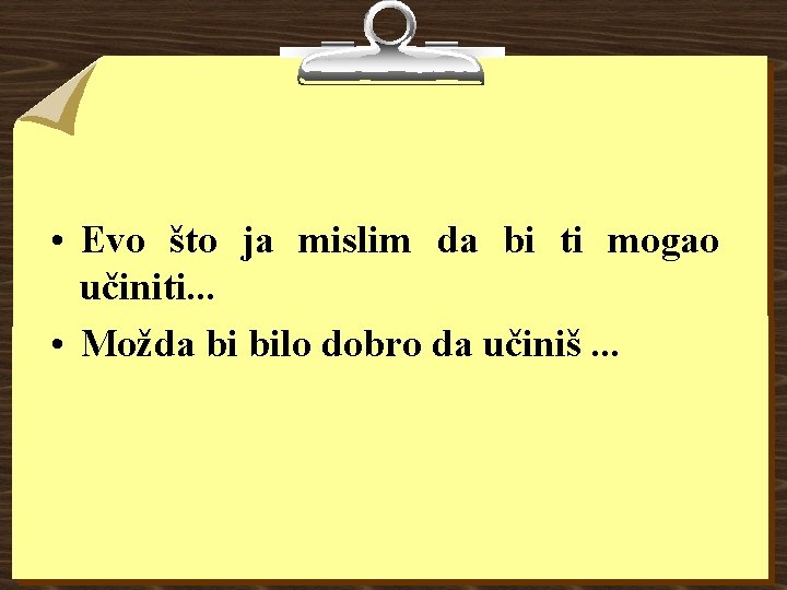  • Evo što ja mislim da bi ti mogao učiniti. . . •