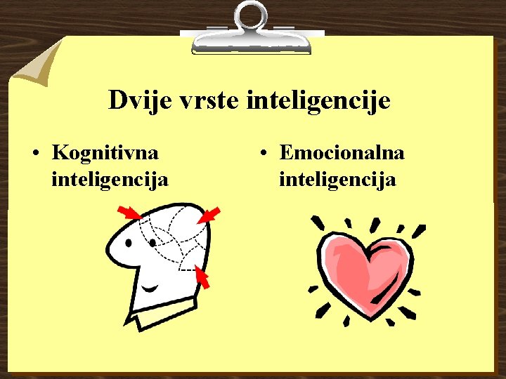 Dvije vrste inteligencije • Kognitivna inteligencija • Emocionalna inteligencija 