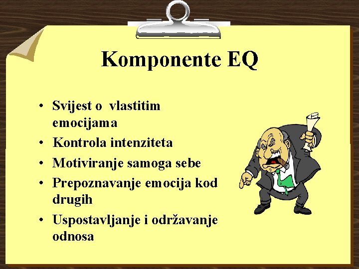 Komponente EQ • Svijest o vlastitim emocijama • Kontrola intenziteta • Motiviranje samoga sebe