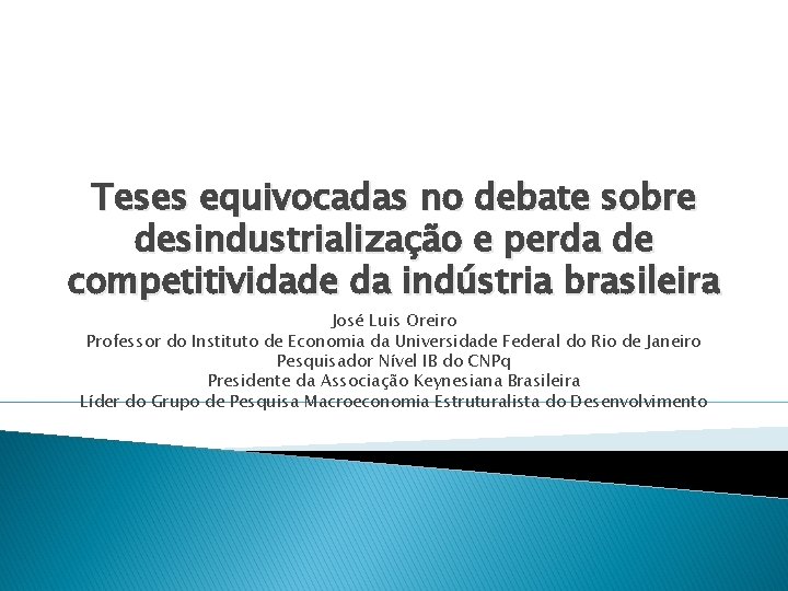 Teses equivocadas no debate sobre desindustrialização e perda de competitividade da indústria brasileira José