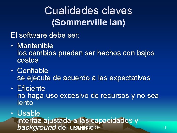 Cualidades claves (Sommerville Ian) El software debe ser: • Mantenible los cambios puedan ser