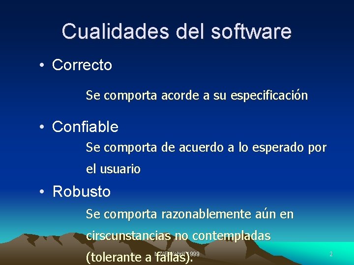 Cualidades del software • Correcto Se comporta acorde a su especificación • Confiable Se