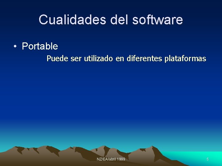 Cualidades del software • Portable Puede ser utilizado en diferentes plataformas NZ/EA/abril 1999 5