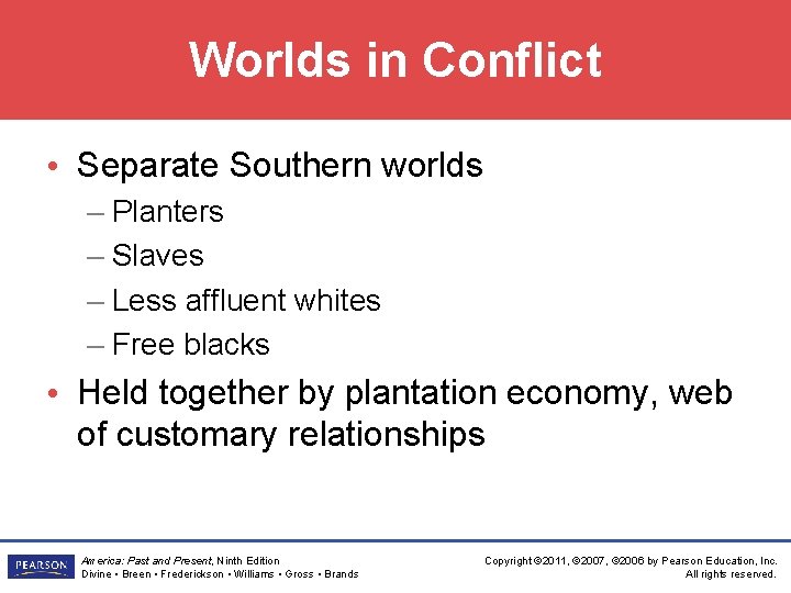 Worlds in Conflict • Separate Southern worlds – Planters – Slaves – Less affluent