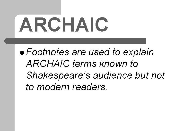 ARCHAIC l Footnotes are used to explain ARCHAIC terms known to Shakespeare’s audience but