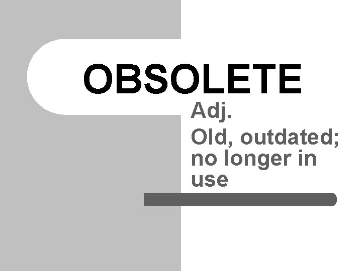 OBSOLETE Adj. Old, outdated; no longer in use 