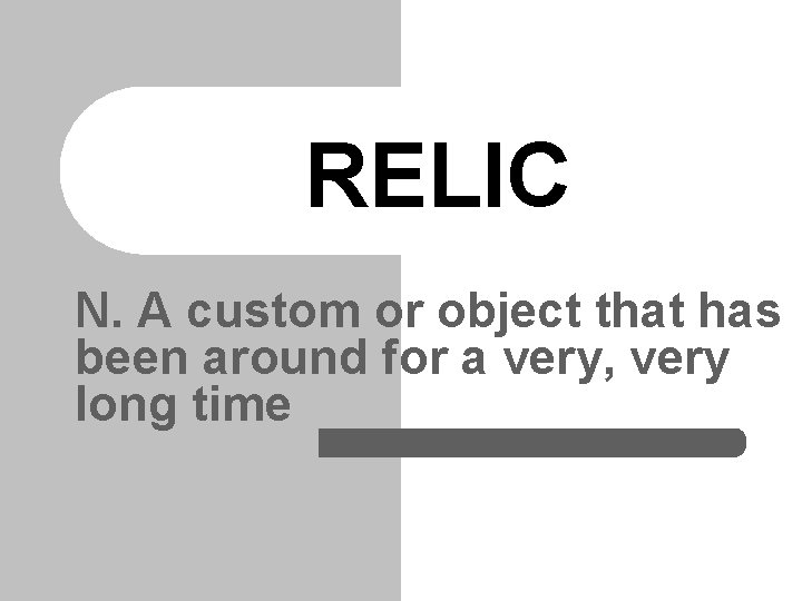 RELIC N. A custom or object that has been around for a very, very