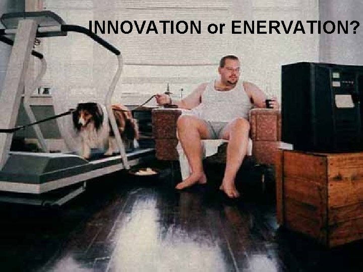 INNOVATION or ENERVATION? 